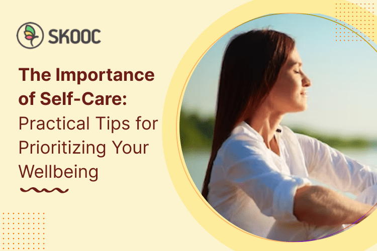 The Importance of Self-Care: Practical Tips for Prioritizing Your Wellbeing